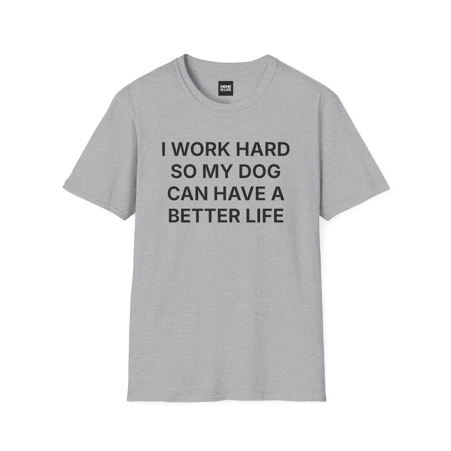 I WORK HARD SO MY DOG CAN HAVE A BETTER LIFE. | Pet Lover Meme Tee – Unisex T-shirt by MEME IS LIFE™