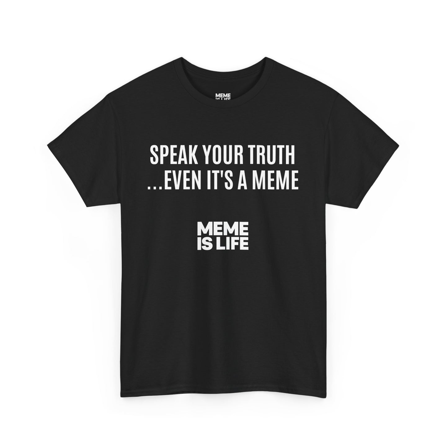 MEME IS LIFE™ SPEAK YOUR TRUTH… EVEN IT'S A MEME | Meta-Ironic Statement Tee - Unisex Heavy Cotton Tee - Super Comfortable