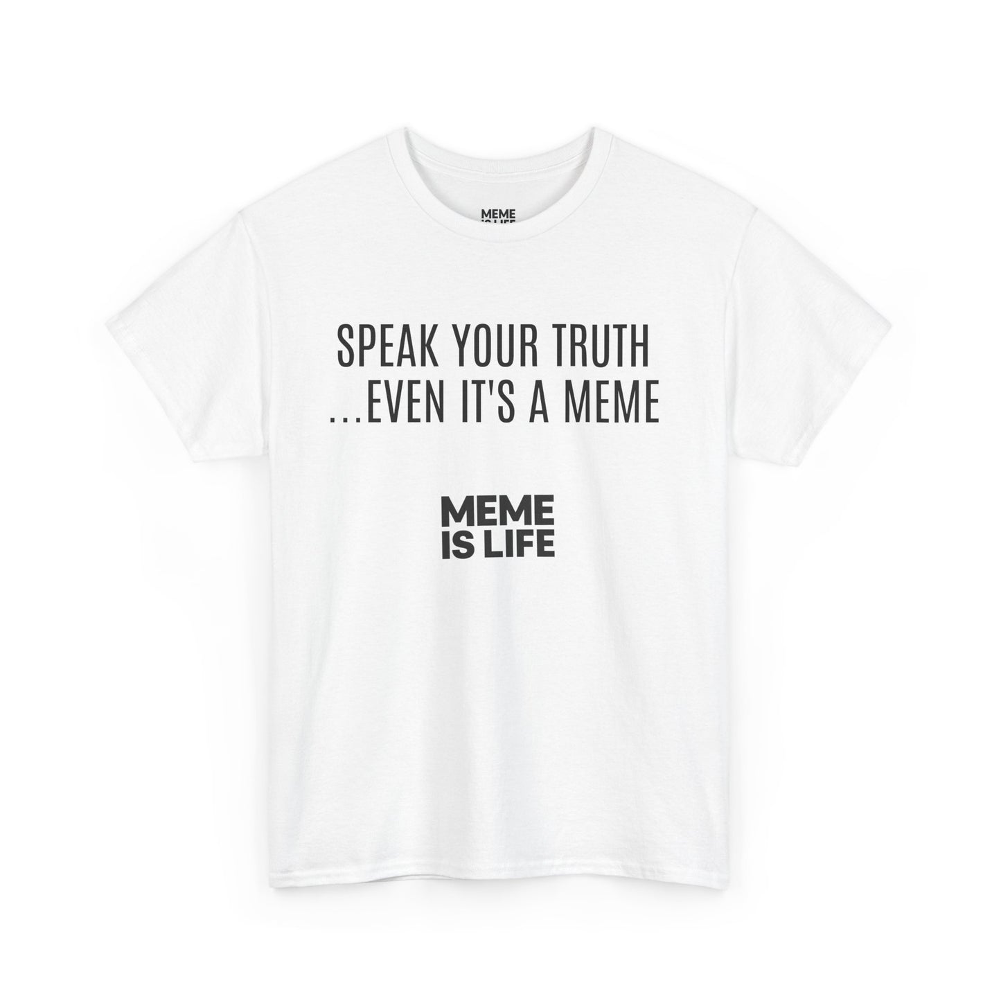 MEME IS LIFE™ SPEAK YOUR TRUTH… EVEN IT'S A MEME | Meta-Ironic Statement Tee - Unisex Heavy Cotton Tee - Super Comfortable