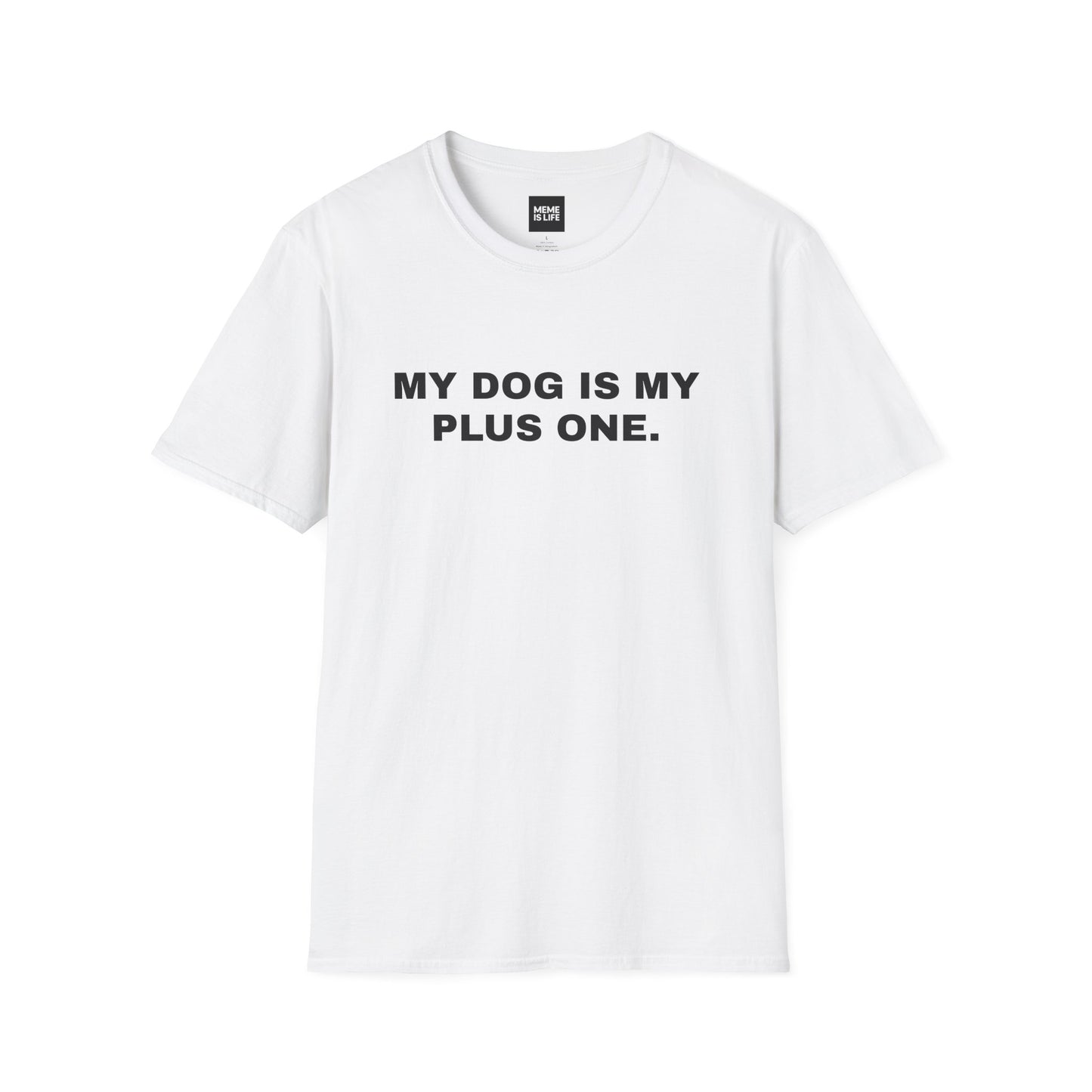 MY DOG IS MY PLUS ONE. | Pet Lover Meme Tee – Unisex T-shirt by MEME IS LIFE™
