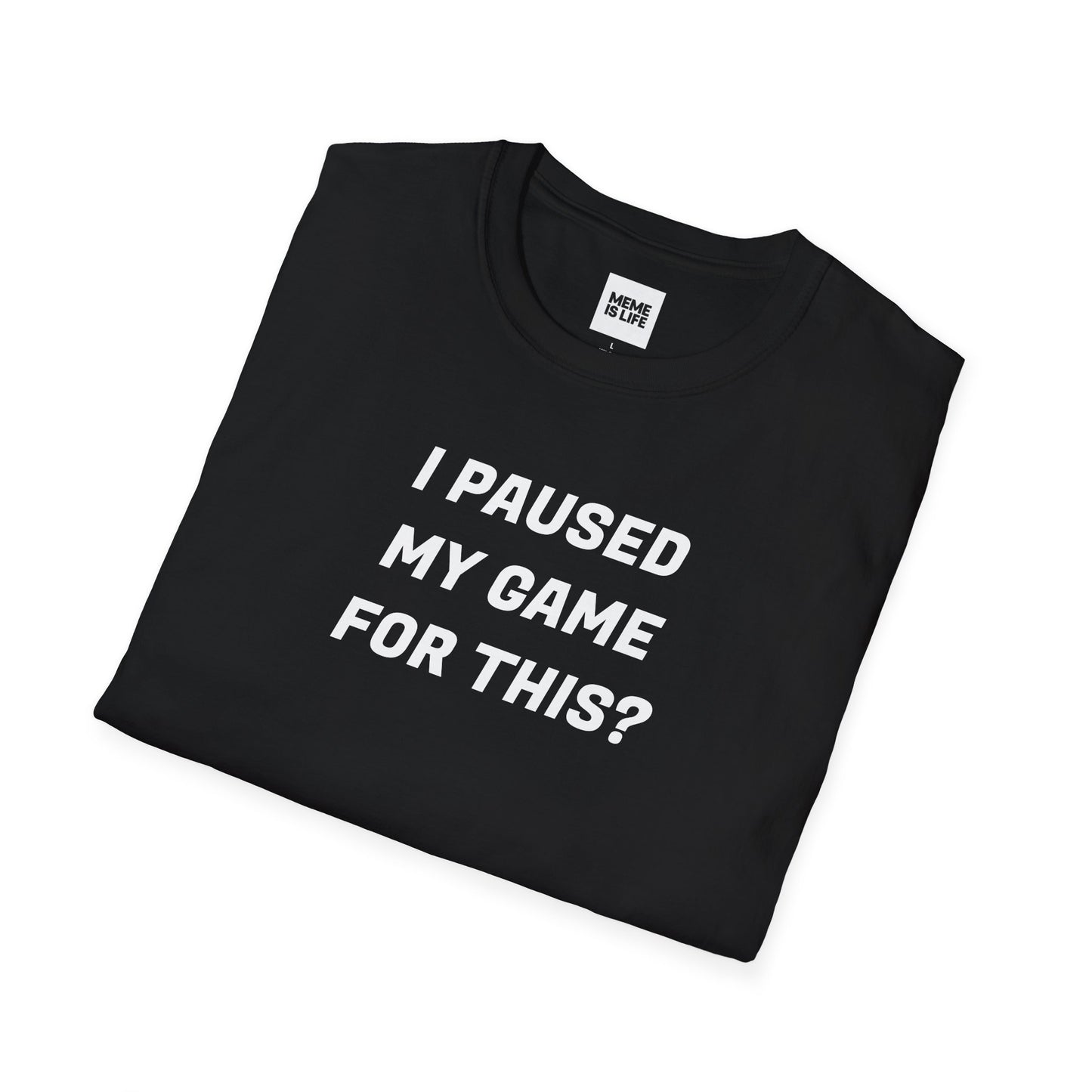 I PAUSED MY GAME FOR THIS? | Relatable Gamer Tee – Unisex T-shirt by MEME IS LIFE™
