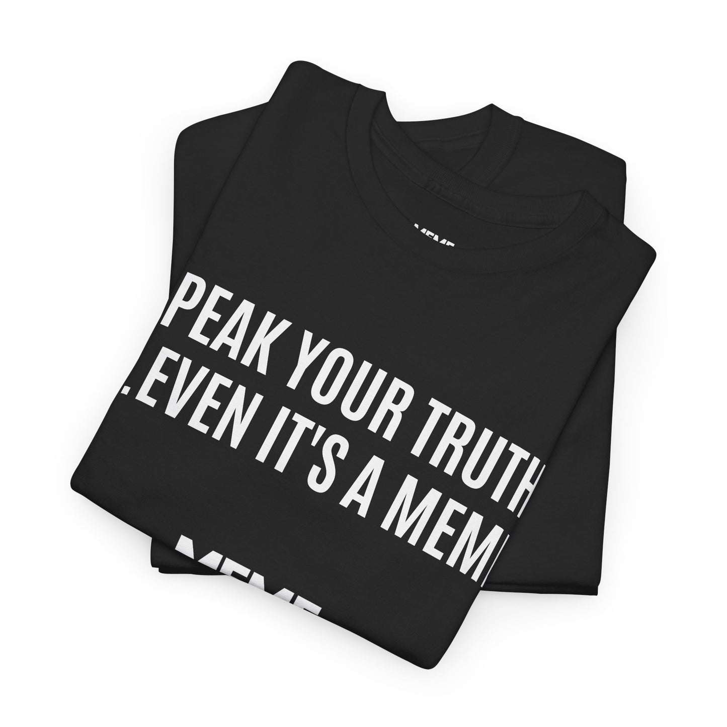 MEME IS LIFE™ SPEAK YOUR TRUTH… EVEN IT'S A MEME | Meta-Ironic Statement Tee - Unisex Heavy Cotton Tee - Super Comfortable
