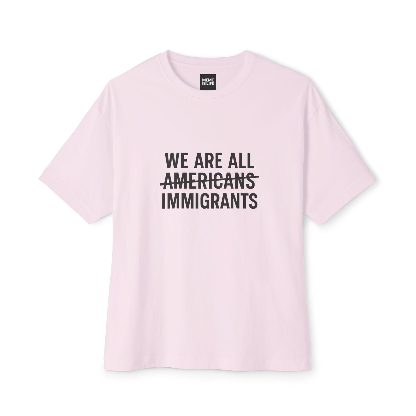 WE ARE ALL ~AMERICANS~ IMMIGRANTS. | Global Identity Tee – Unisex Oversized Boxy Tee - MEME IS LIFE™
