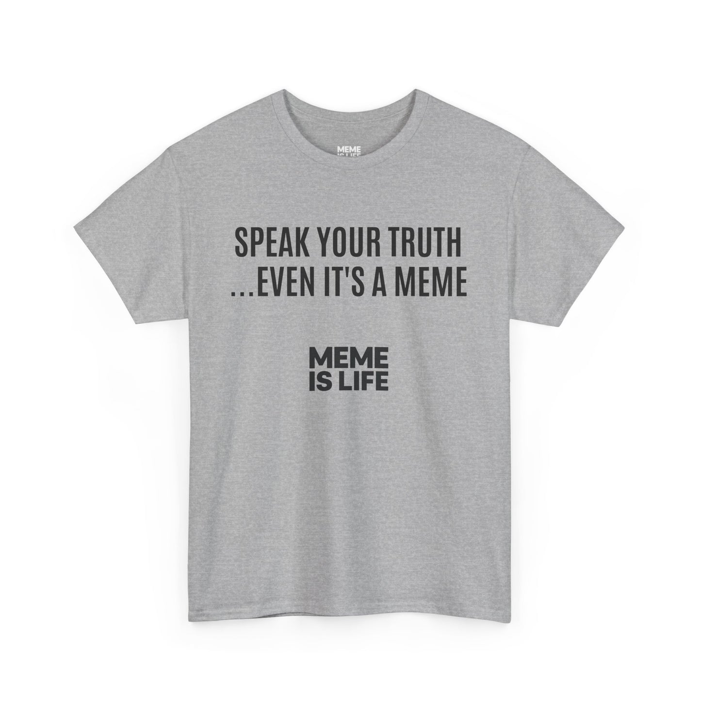 MEME IS LIFE™ SPEAK YOUR TRUTH… EVEN IT'S A MEME | Meta-Ironic Statement Tee - Unisex Heavy Cotton Tee - Super Comfortable