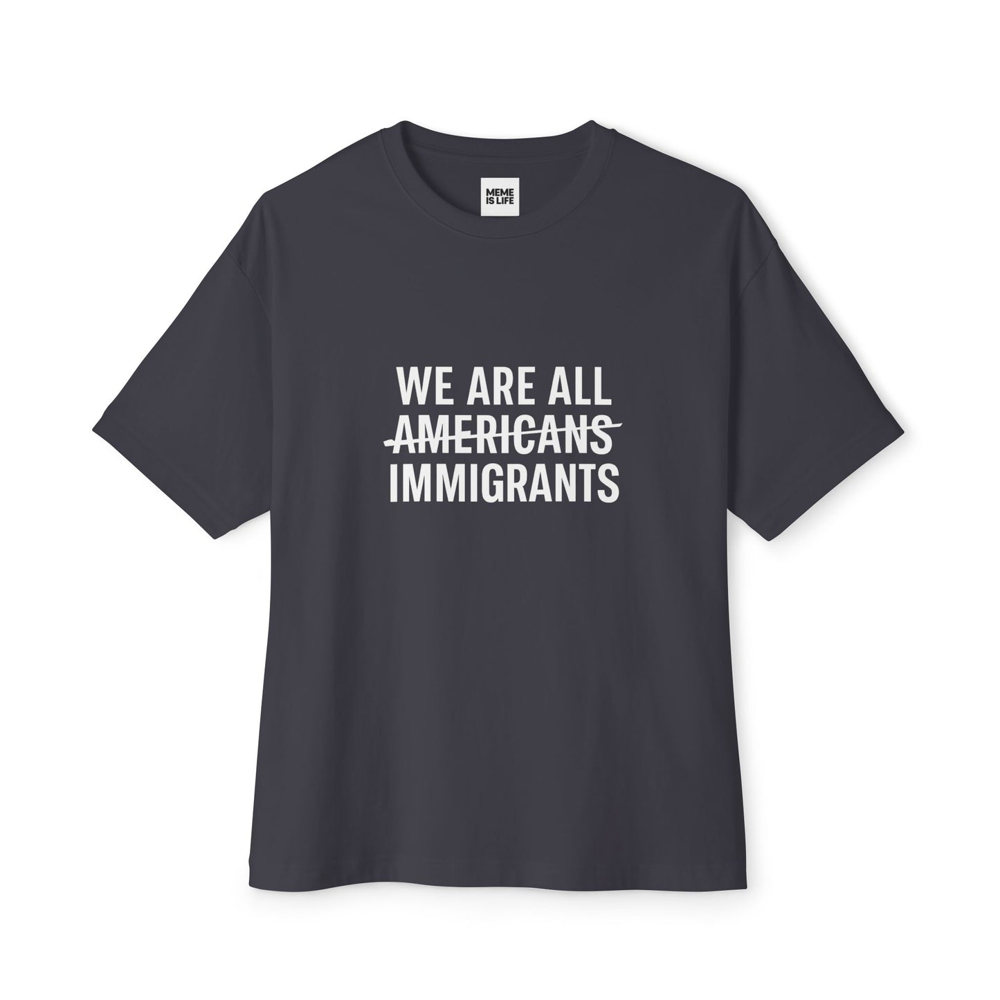 WE ARE ALL ~AMERICANS~ IMMIGRANTS. | Global Identity Tee – Unisex Oversized Boxy Tee - MEME IS LIFE™