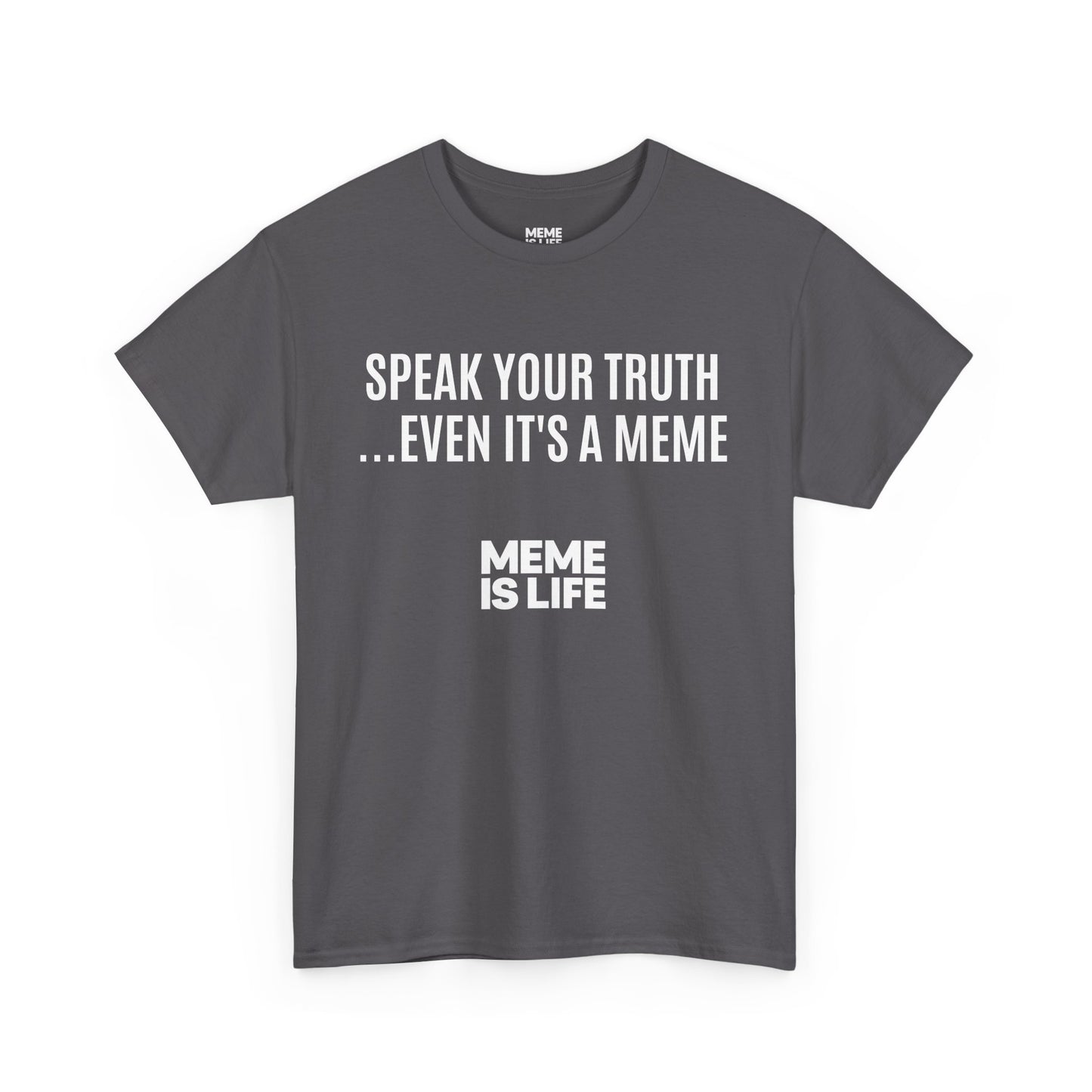MEME IS LIFE™ SPEAK YOUR TRUTH… EVEN IT'S A MEME | Meta-Ironic Statement Tee - Unisex Heavy Cotton Tee - Super Comfortable