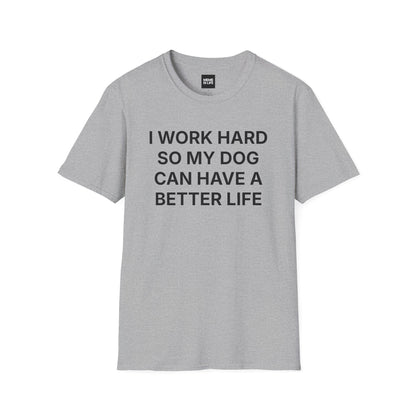 I WORK HARD SO MY DOG CAN HAVE A BETTER LIFE. | Pet Lover Meme Tee – Unisex T-shirt by MEME IS LIFE™