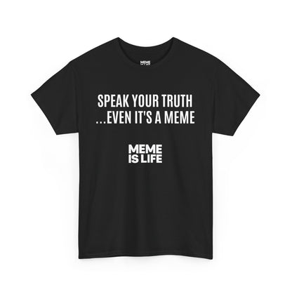 MEME IS LIFE™ SPEAK YOUR TRUTH… EVEN IT'S A MEME | Meta-Ironic Statement Tee - Unisex Heavy Cotton Tee - Super Comfortable