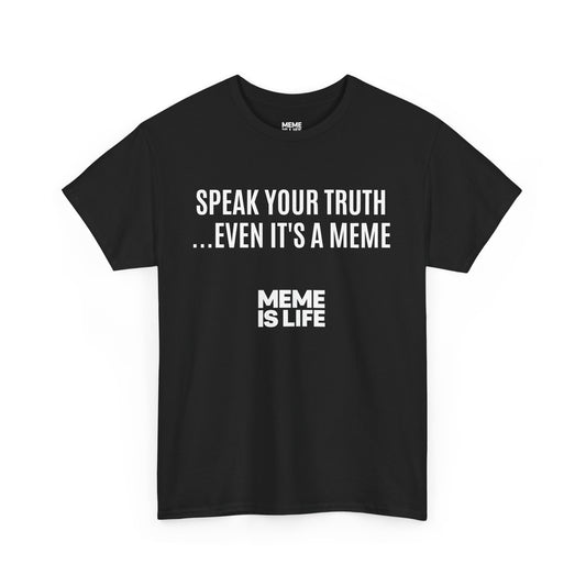 MEME IS LIFE™ SPEAK YOUR TRUTH… EVEN IT'S A MEME | Meta-Ironic Statement Tee - Unisex Heavy Cotton Tee - Super Comfortable