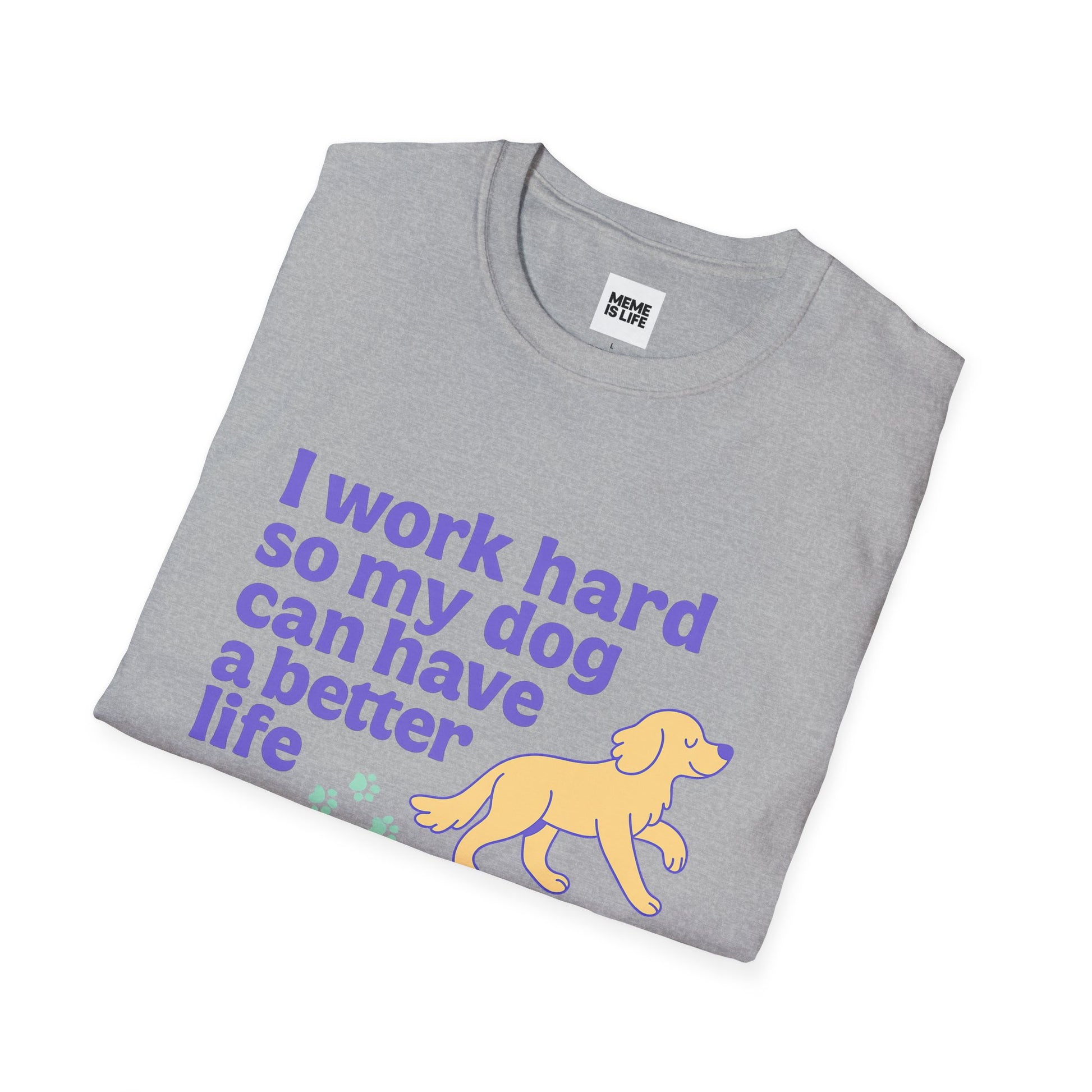 Art I WORK HARD SO MY DOG CAN HAVE A BETTER LIFE. | Pet Lover Meme Tee – Unisex T-shirt by MEME IS LIFE™