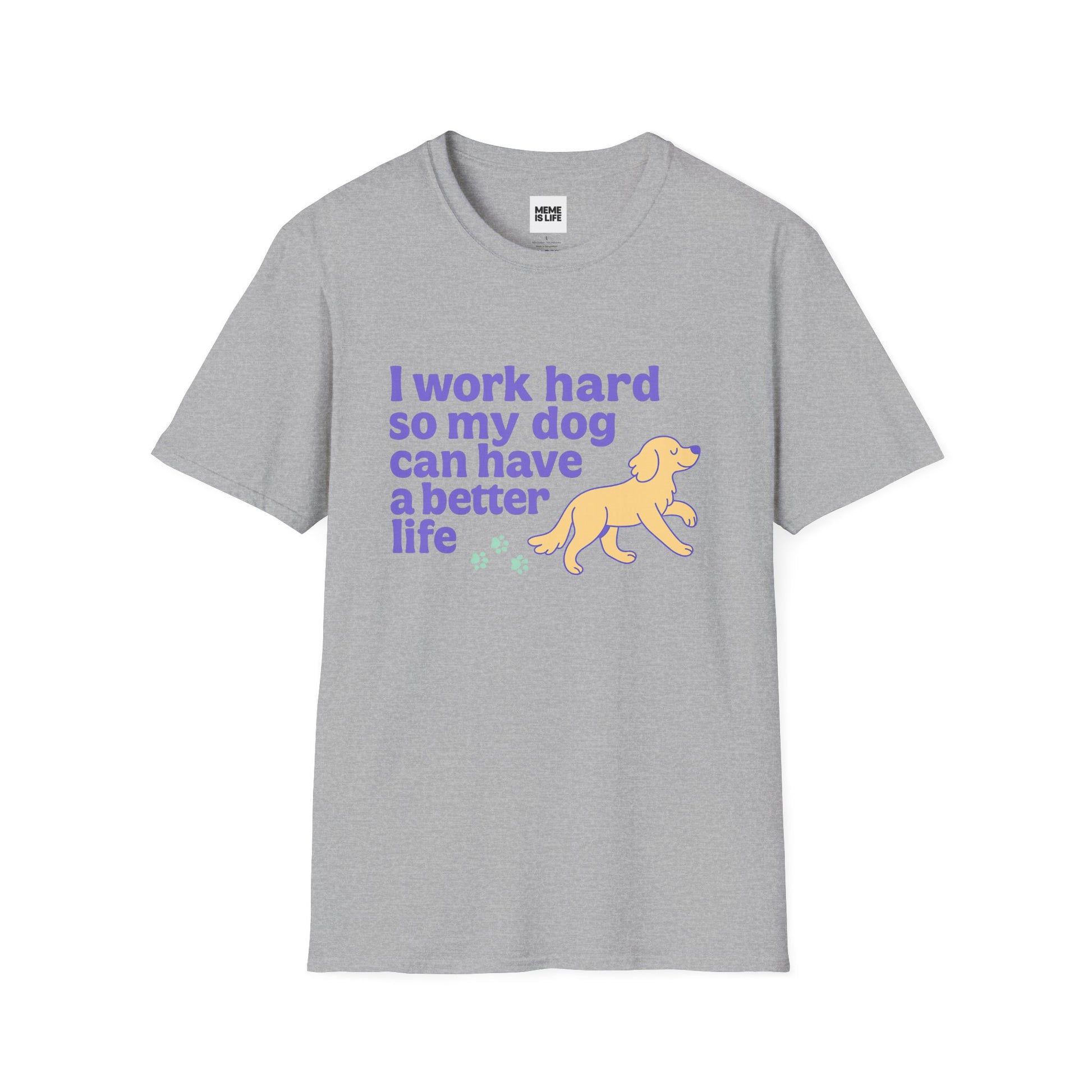 Art I WORK HARD SO MY DOG CAN HAVE A BETTER LIFE. | Pet Lover Meme Tee – Unisex T-shirt by MEME IS LIFE™