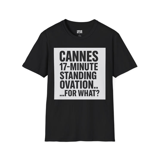 CANNES 17-MINUTE STANDING OVATION… FOR WHAT? | Film Festival Meme Tee – Unisex T-Shirt  – MEME IS LIFE™