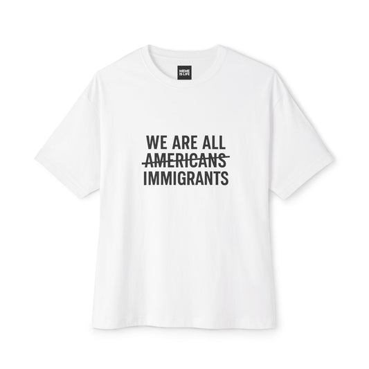 WE ARE ALL ~AMERICANS~ IMMIGRANTS. | Global Identity Tee – Unisex Oversized Boxy Tee - MEME IS LIFE™