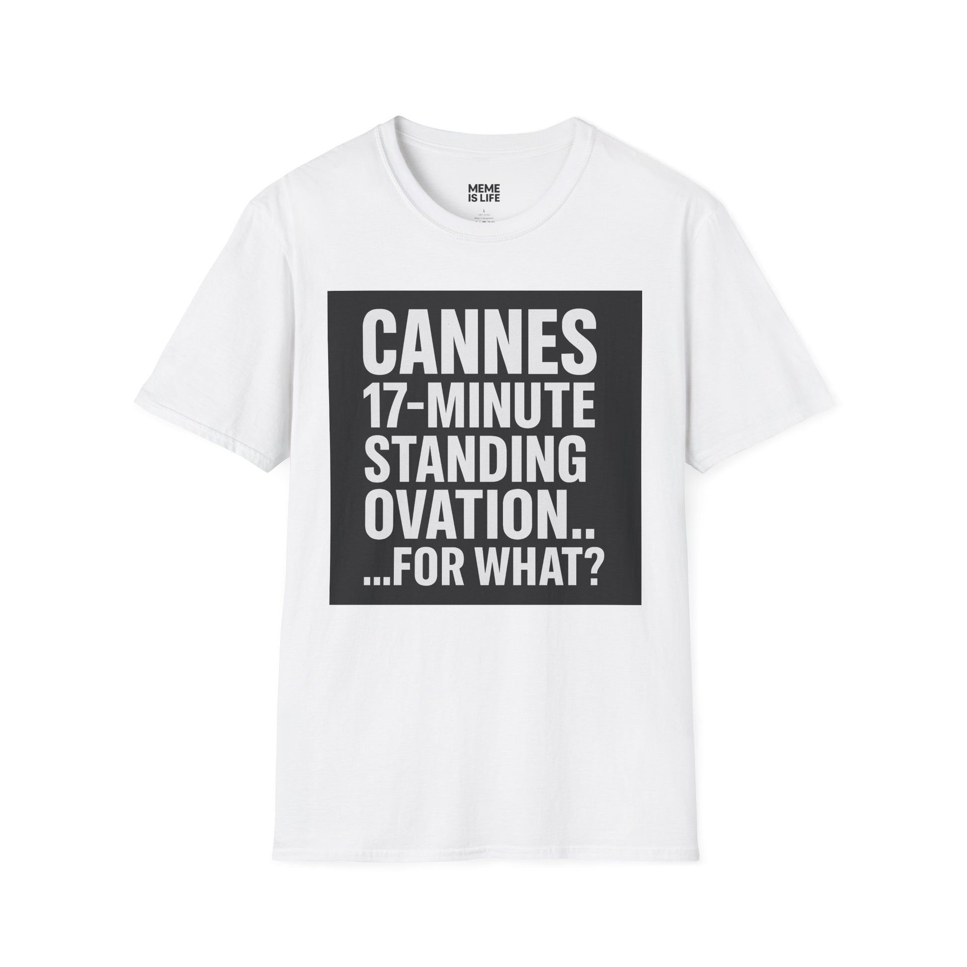CANNES 17-MINUTE STANDING OVATION… FOR WHAT? | Film Festival Meme Tee – Unisex T-Shirt  – MEME IS LIFE™