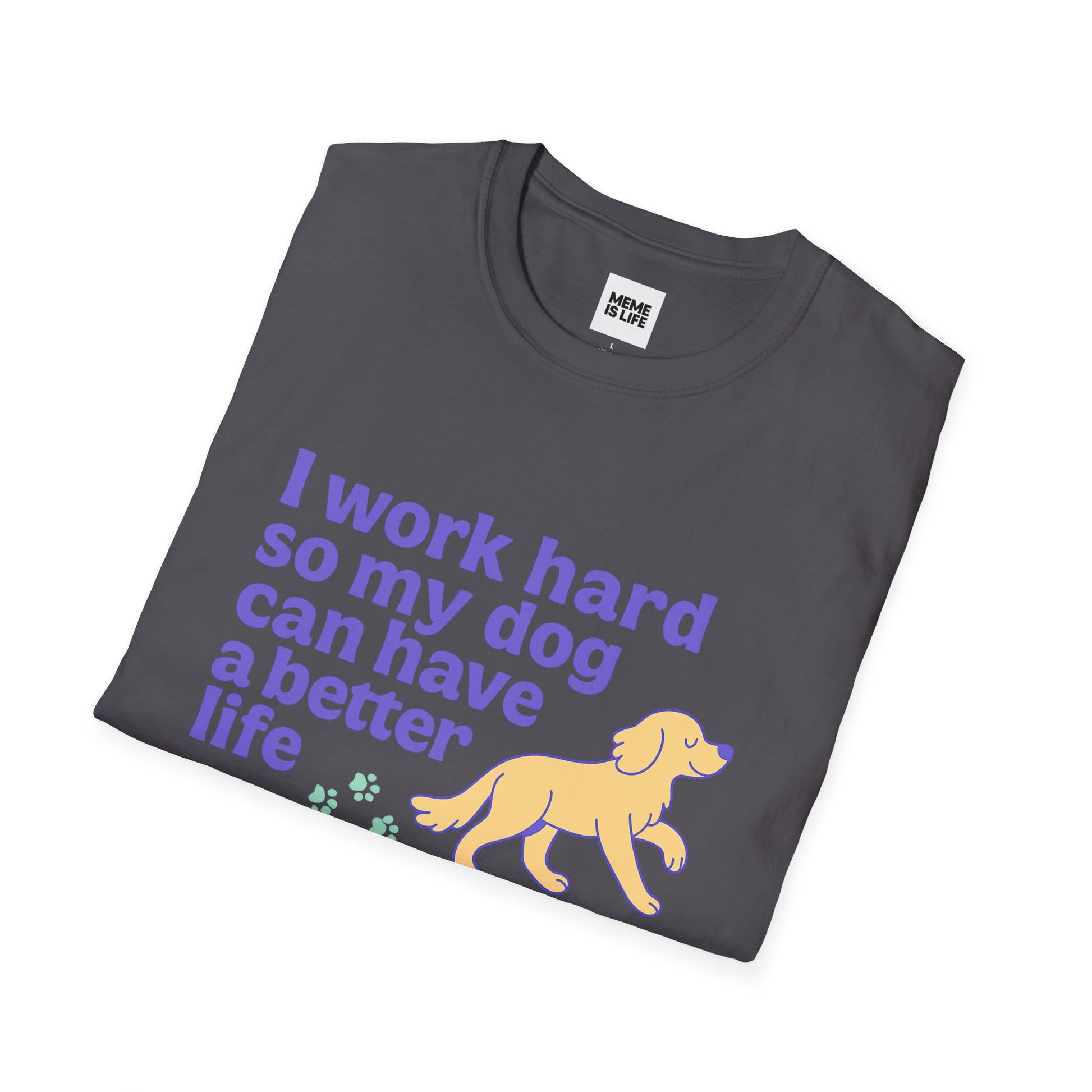Art I WORK HARD SO MY DOG CAN HAVE A BETTER LIFE. | Pet Lover Meme Tee – Unisex T-shirt by MEME IS LIFE™