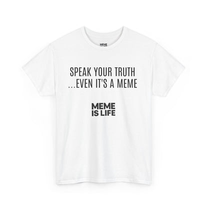 MEME IS LIFE™ SPEAK YOUR TRUTH… EVEN IT'S A MEME | Meta-Ironic Statement Tee - Unisex Heavy Cotton Tee - Super Comfortable