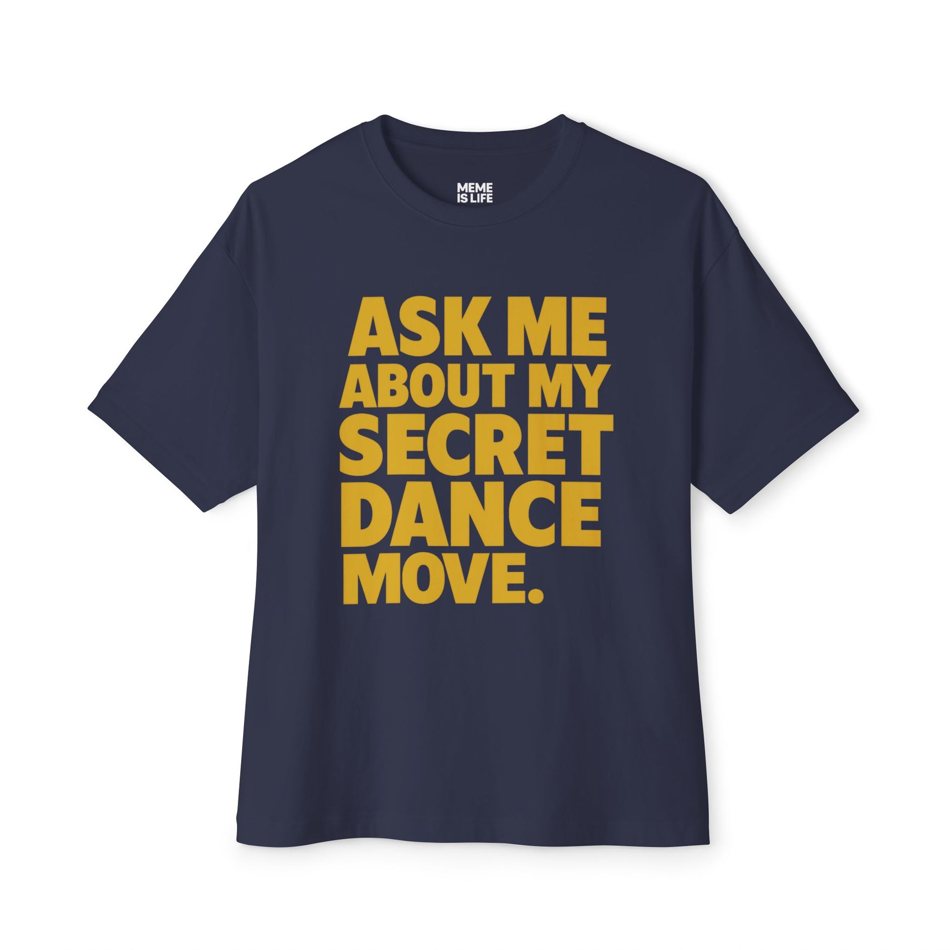 ASK ME ABOUT MY SECRET DANCE MOVE. | Party Starter Tee – MEME IS LIFE™