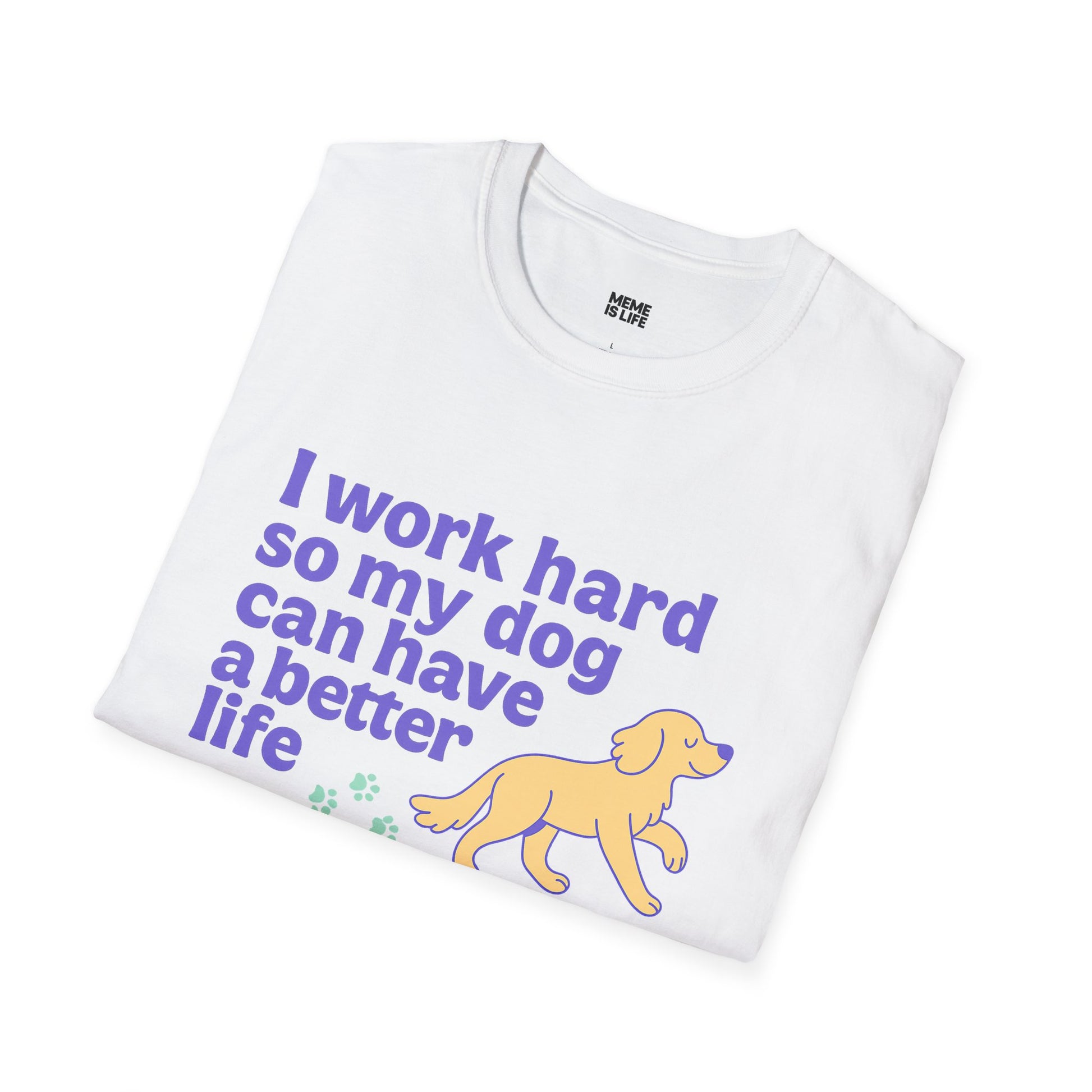 Art I WORK HARD SO MY DOG CAN HAVE A BETTER LIFE. | Pet Lover Meme Tee – Unisex T-shirt by MEME IS LIFE™