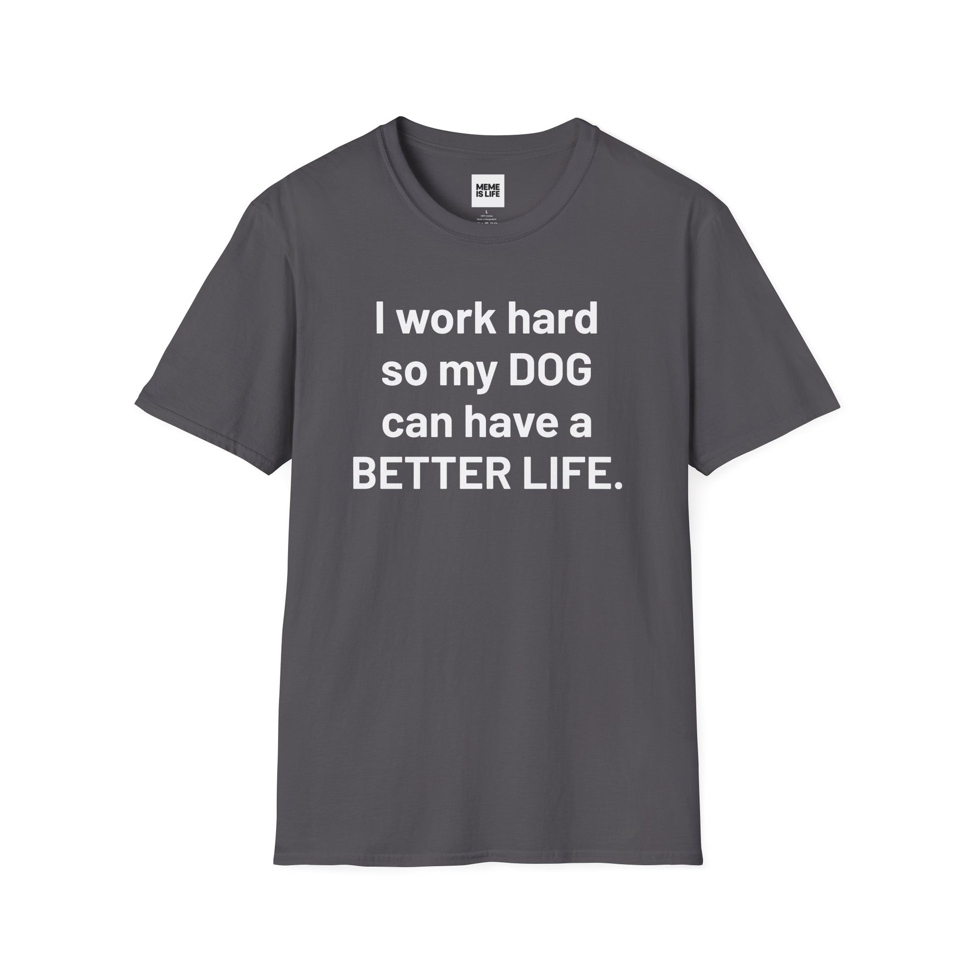 I WORK HARD SO MY DOG CAN HAVE A BETTER LIFE. | Pet Lover Meme Tee – Unisex T-shirt by MEME IS LIFE™