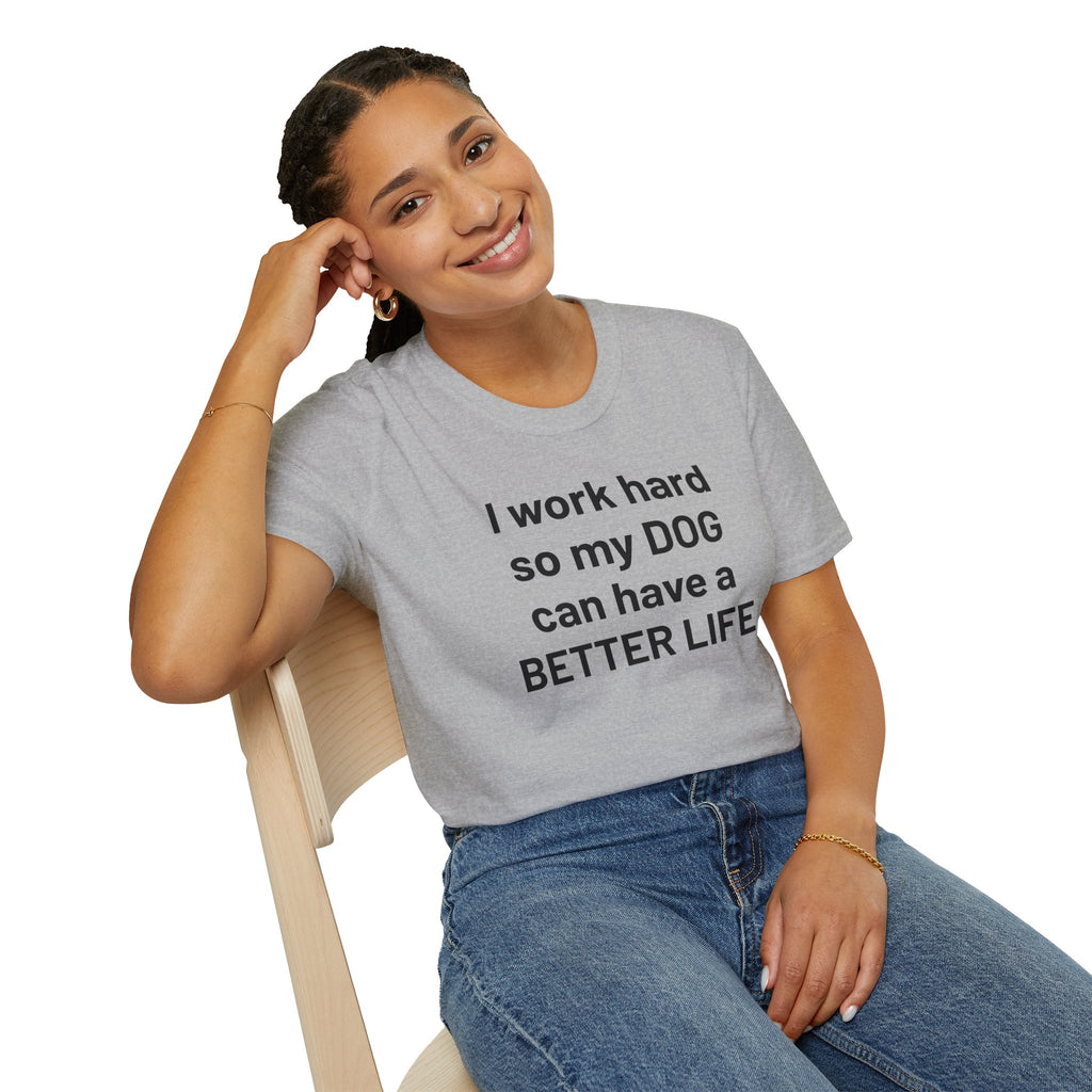 I WORK HARD SO MY DOG CAN HAVE A BETTER LIFE. | Pet Lover Meme Tee – Unisex T-shirt by MEME IS LIFE™