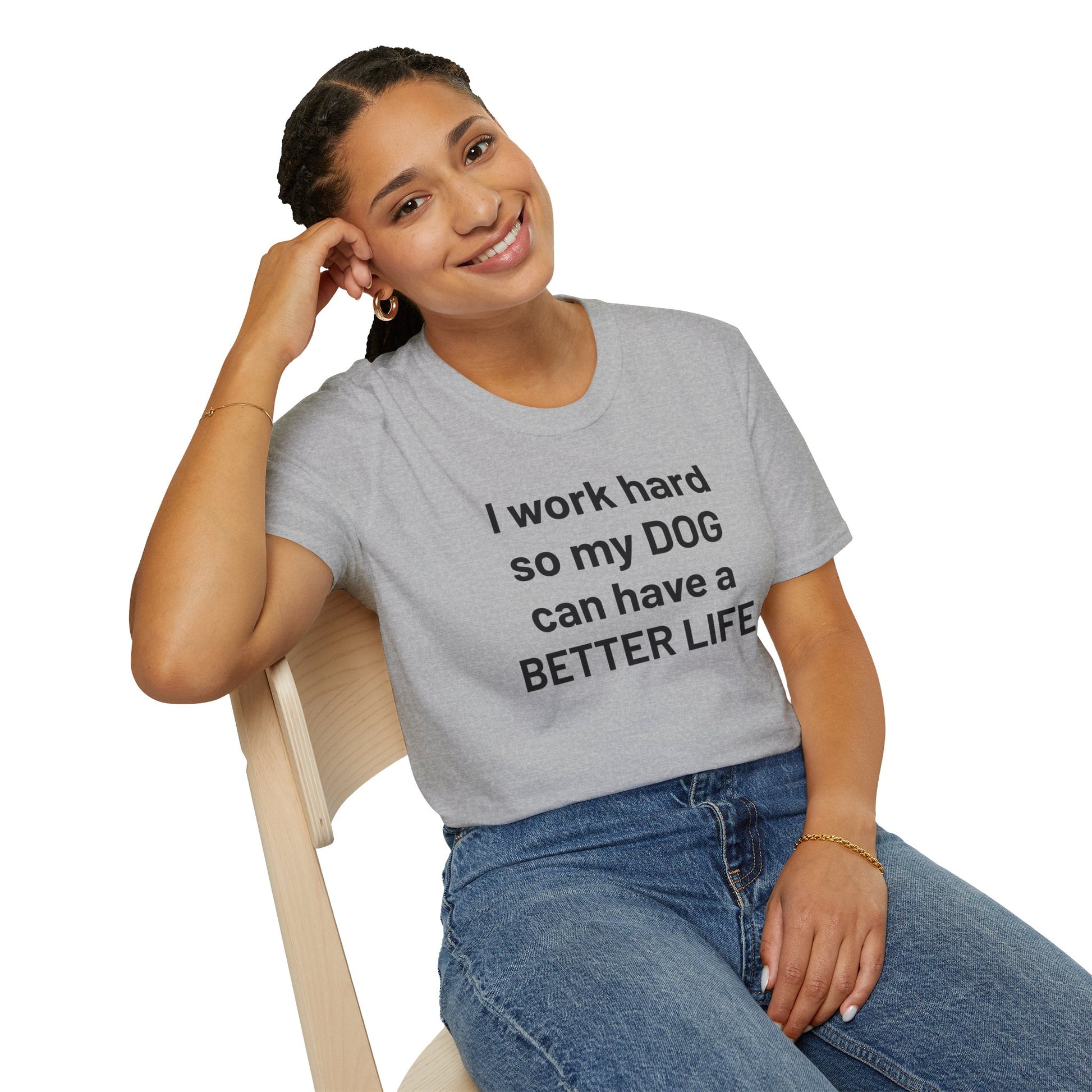 I WORK HARD SO MY DOG CAN HAVE A BETTER LIFE. | Pet Lover Meme Tee – Unisex T-shirt by MEME IS LIFE™