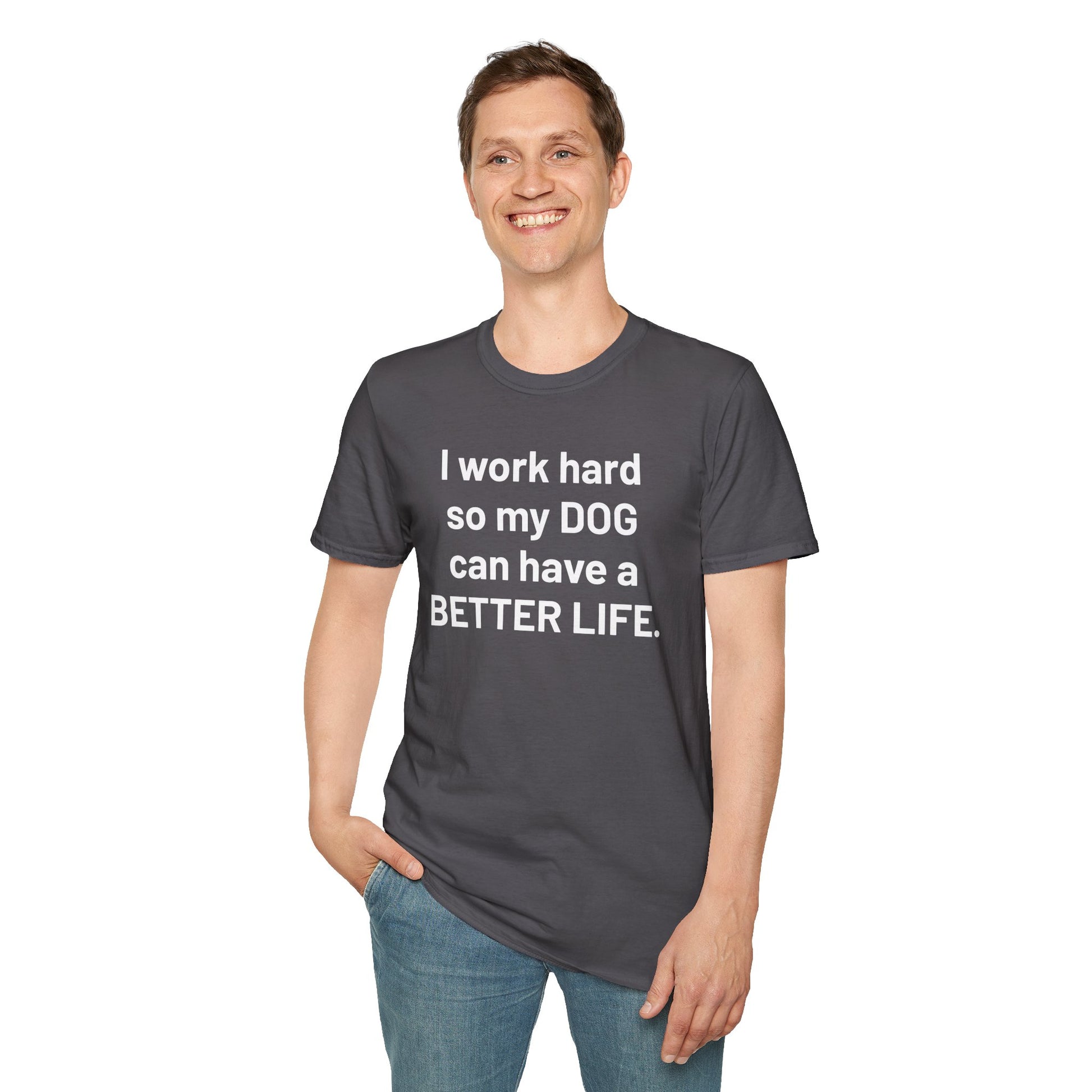 I WORK HARD SO MY DOG CAN HAVE A BETTER LIFE. | Pet Lover Meme Tee – Unisex T-shirt by MEME IS LIFE™