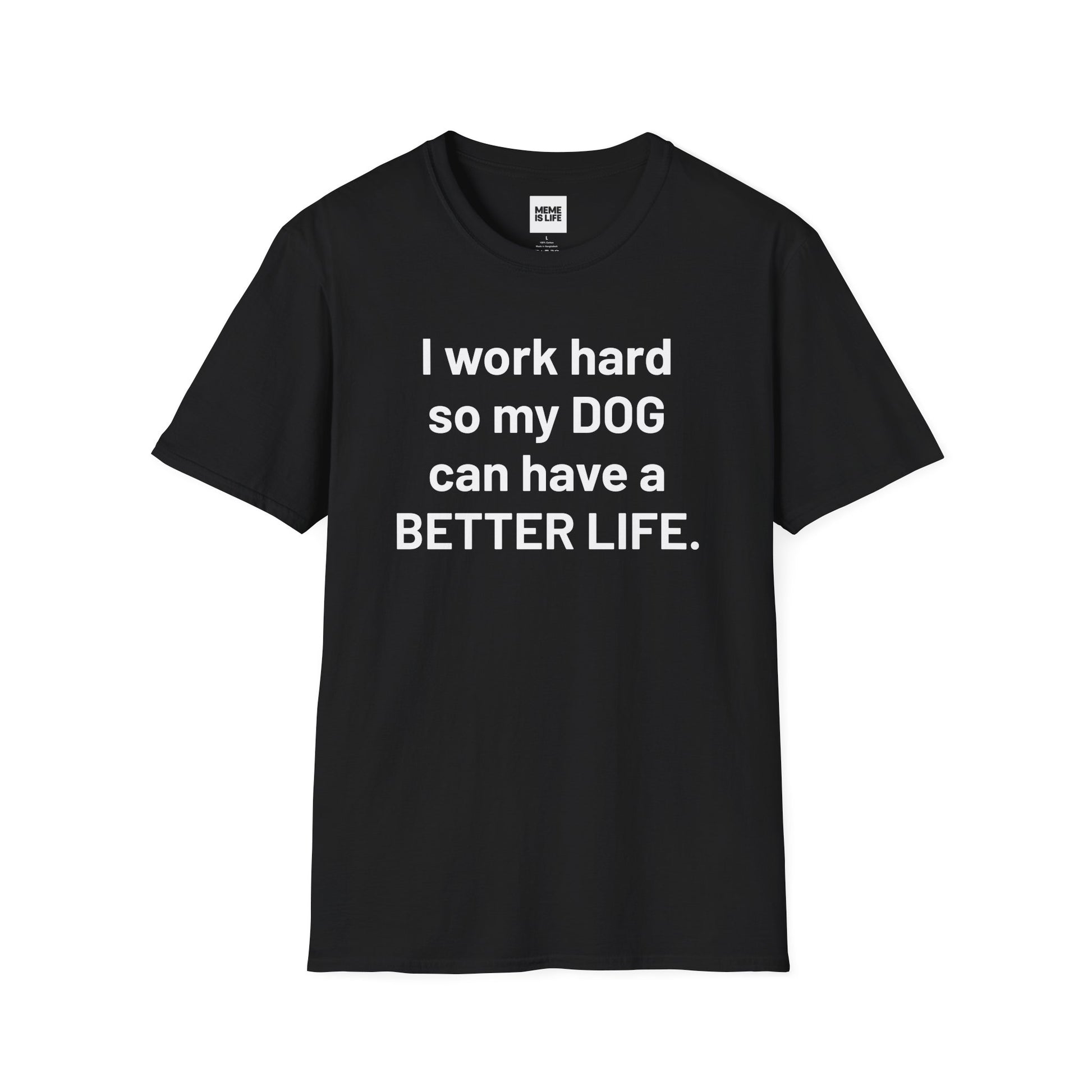 I WORK HARD SO MY DOG CAN HAVE A BETTER LIFE. | Pet Lover Meme Tee – Unisex T-shirt by MEME IS LIFE™