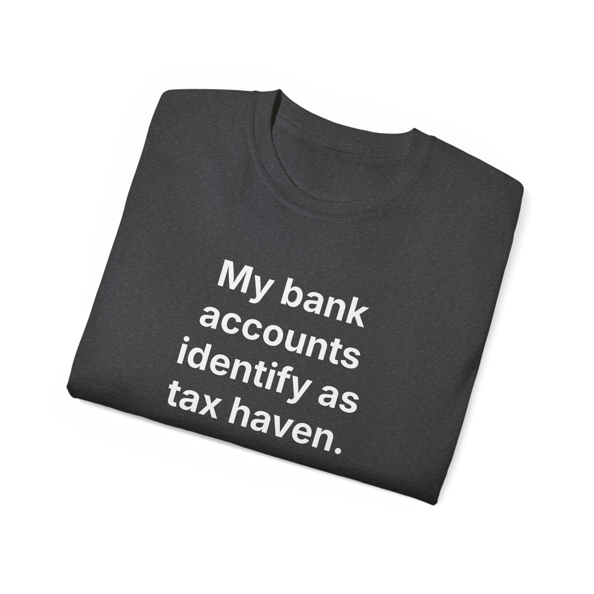 MY BANK ACCOUNTS IDENTIFY AS TAX HAVEN. | Fantasy Finance Meme Tee – Unisex T-Shirt – MEME IS LIFE™