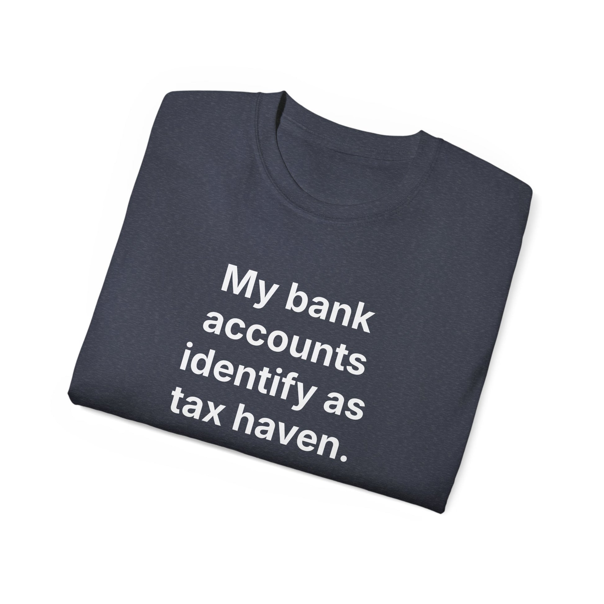 MY BANK ACCOUNTS IDENTIFY AS TAX HAVEN. | Fantasy Finance Meme Tee – Unisex T-Shirt – MEME IS LIFE™