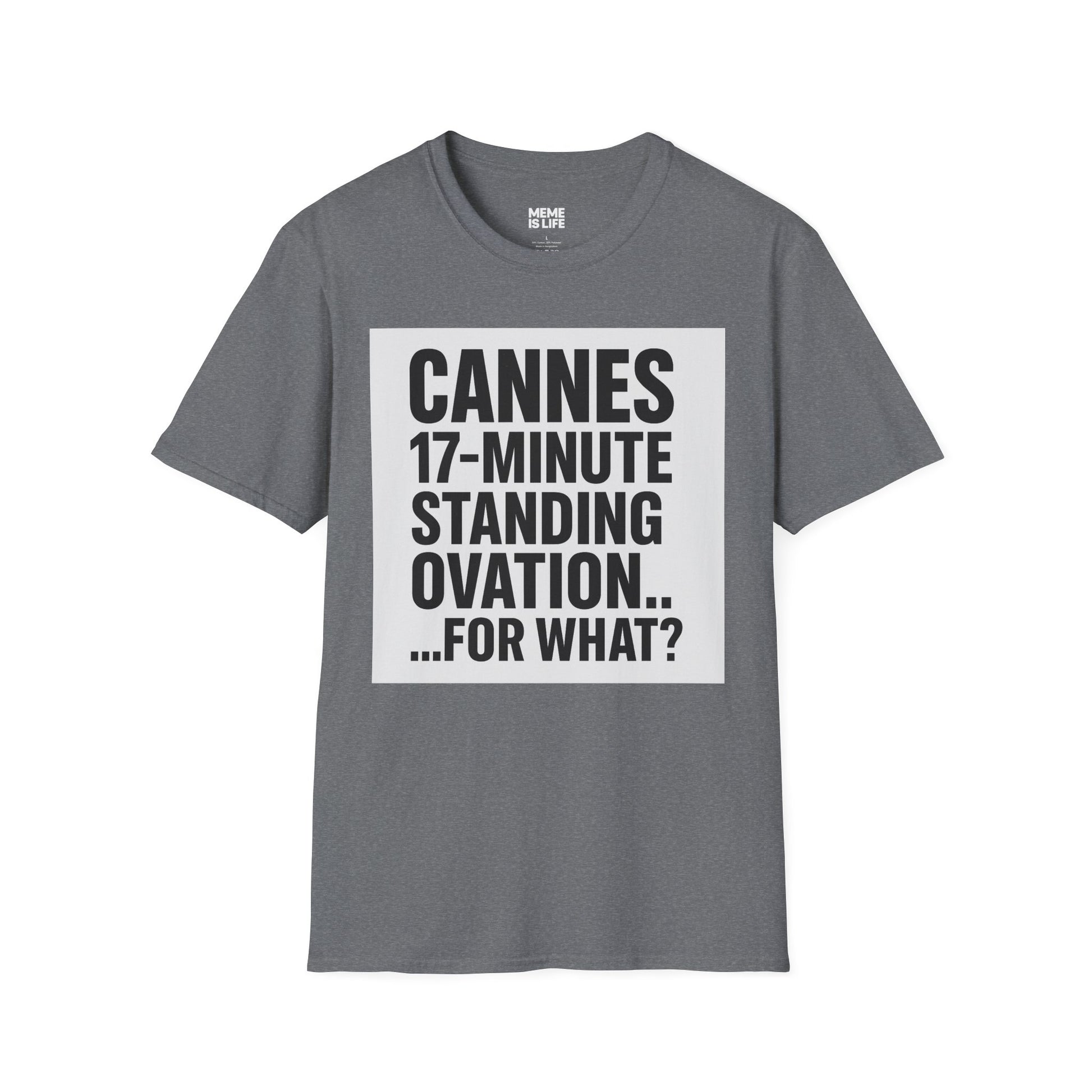 CANNES 17-MINUTE STANDING OVATION… FOR WHAT? | Film Festival Meme Tee – Unisex T-Shirt  – MEME IS LIFE™