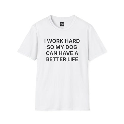 I WORK HARD SO MY DOG CAN HAVE A BETTER LIFE. | Pet Lover Meme Tee – Unisex T-shirt by MEME IS LIFE™
