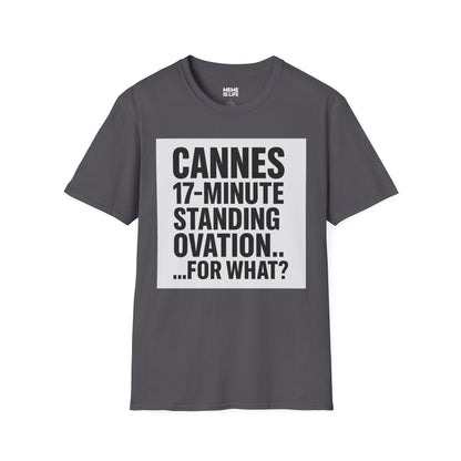 CANNES 17-MINUTE STANDING OVATION… FOR WHAT? | Film Festival Meme Tee – Unisex T-Shirt  – MEME IS LIFE™