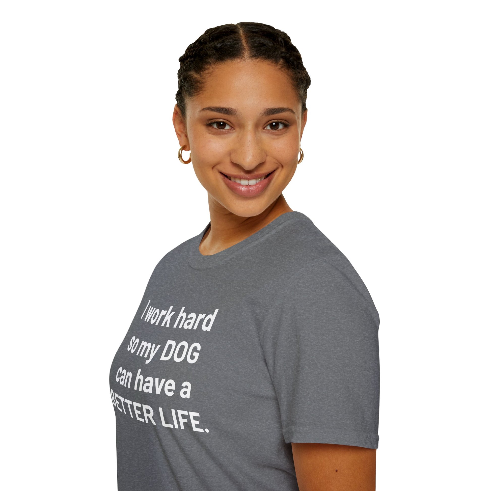 I WORK HARD SO MY DOG CAN HAVE A BETTER LIFE. | Pet Lover Meme Tee – Unisex T-shirt by MEME IS LIFE™