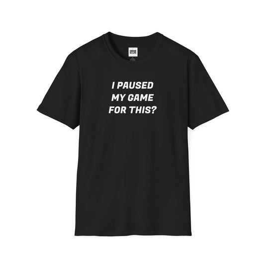 I PAUSED MY GAME FOR THIS? | Relatable Gamer Tee – Unisex T-shirt by MEME IS LIFE™
