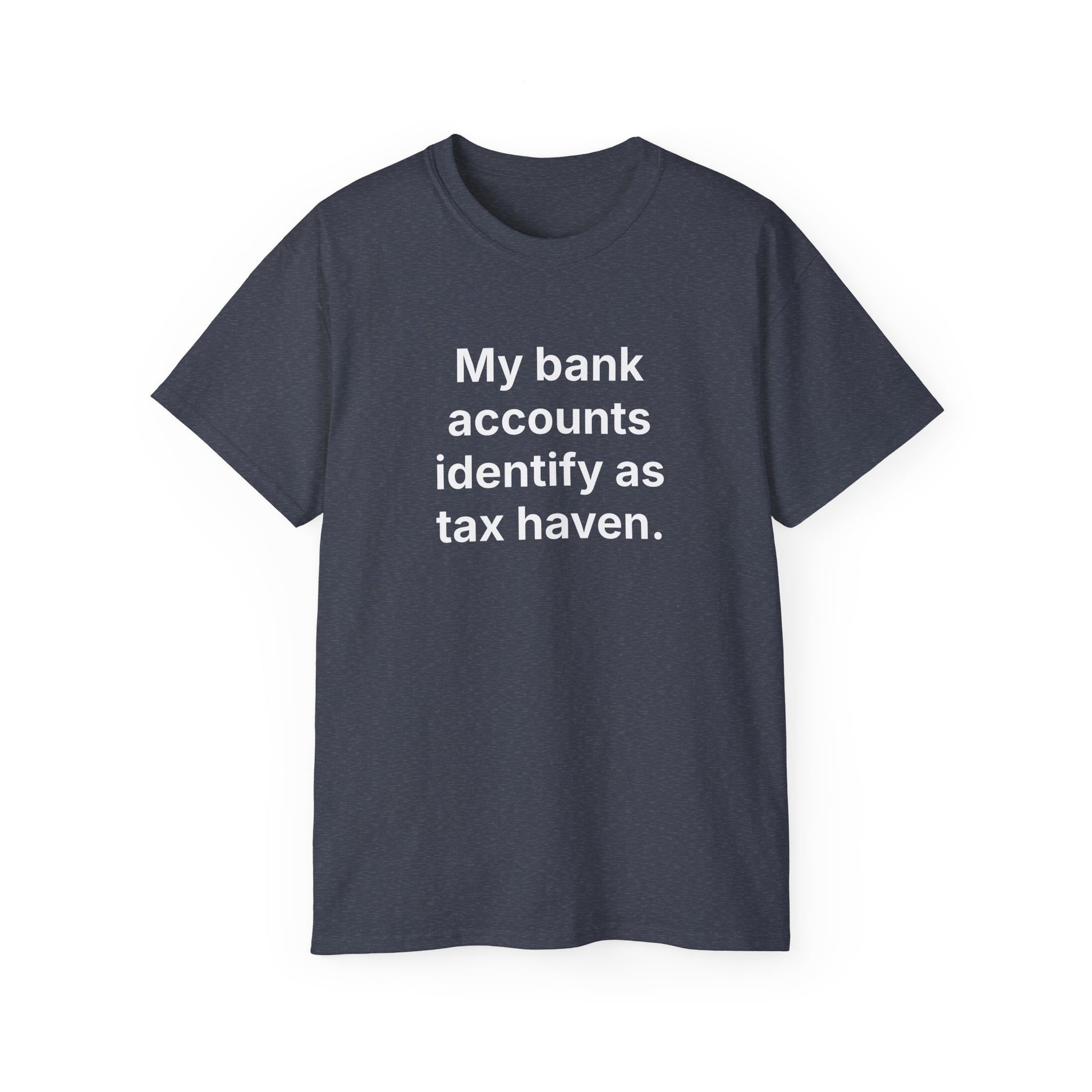MY BANK ACCOUNTS IDENTIFY AS TAX HAVEN. | Fantasy Finance Meme Tee – Unisex T-Shirt – MEME IS LIFE™