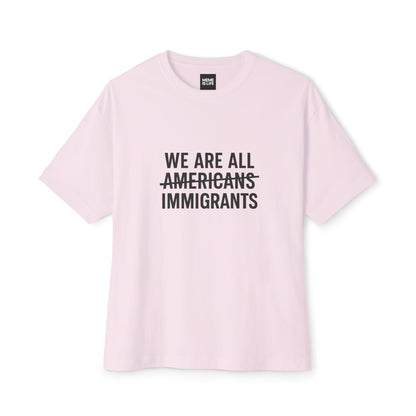 WE ARE ALL ~AMERICANS~ IMMIGRANTS. | Global Identity Tee – Unisex Oversized Boxy Tee - MEME IS LIFE™