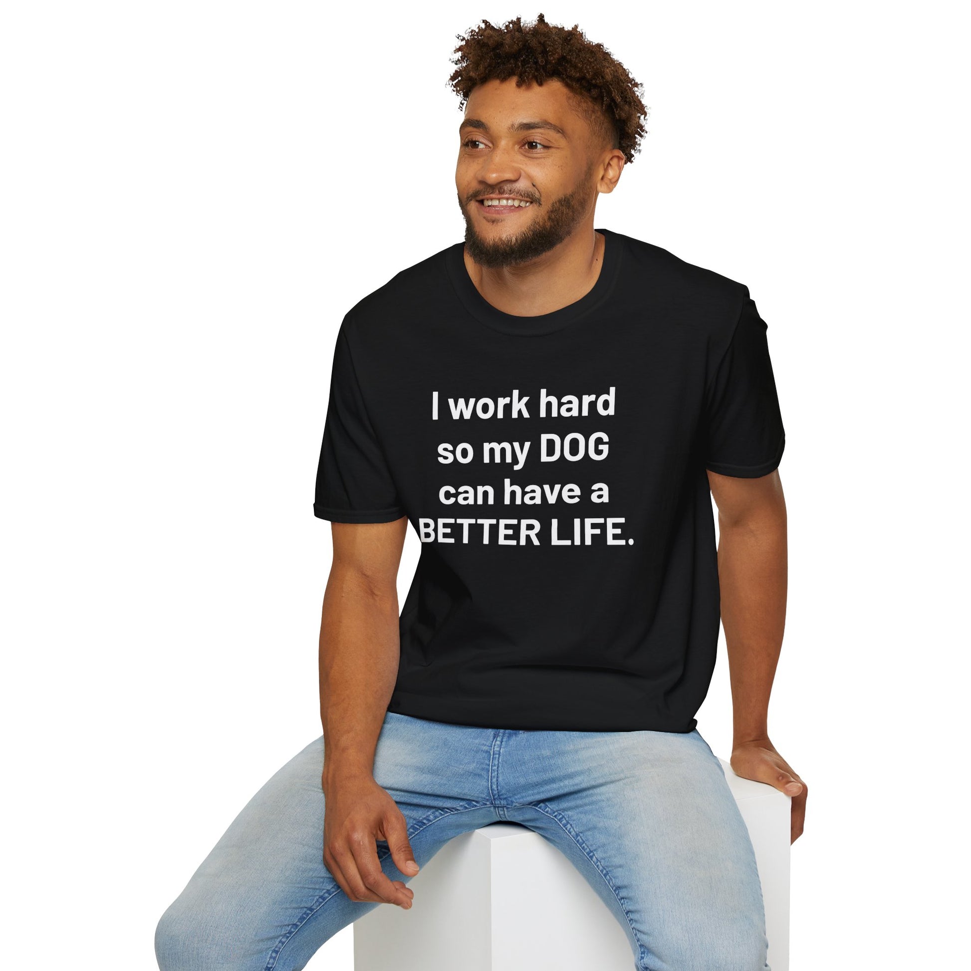 I WORK HARD SO MY DOG CAN HAVE A BETTER LIFE. | Pet Lover Meme Tee – Unisex T-shirt by MEME IS LIFE™