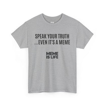 MEME IS LIFE™ SPEAK YOUR TRUTH… EVEN IT'S A MEME | Meta-Ironic Statement Tee - Unisex Heavy Cotton Tee - Super Comfortable