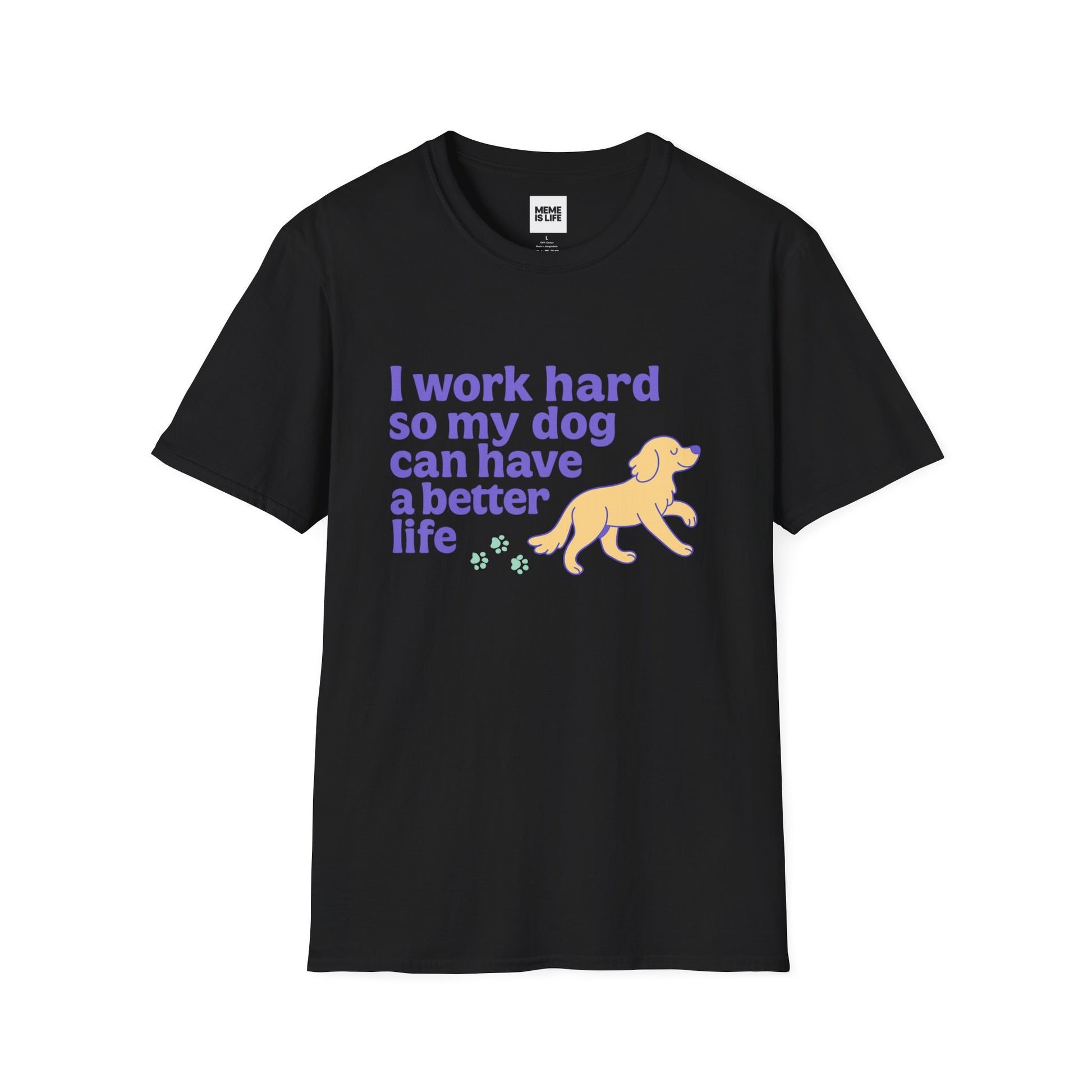 Art I WORK HARD SO MY DOG CAN HAVE A BETTER LIFE. | Pet Lover Meme Tee – Unisex T-shirt by MEME IS LIFE™
