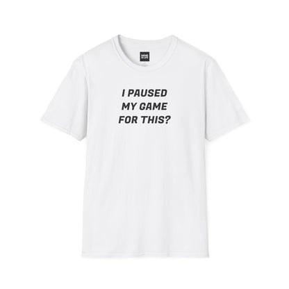 I PAUSED MY GAME FOR THIS? | Relatable Gamer Tee – Unisex T-shirt by MEME IS LIFE™