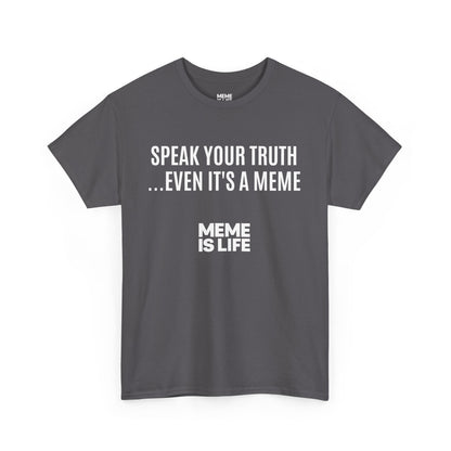 MEME IS LIFE™ SPEAK YOUR TRUTH… EVEN IT'S A MEME | Meta-Ironic Statement Tee - Unisex Heavy Cotton Tee - Super Comfortable